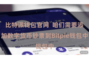比特派钱包官网 咱们需要添加数字货币钞票到Bitpie钱包中