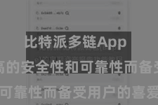 比特派多链App 它以其极高的安全性和可靠性而备受用户的喜爱