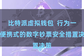 比特派虚拟钱包  行为一种便携式的数字钞票安全措置决策