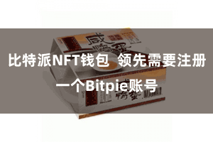 比特派NFT钱包  领先需要注册一个Bitpie账号