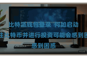 比特派钱包登录  何如启动来往比特币并进行投资可能会感到困惑