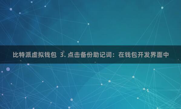 比特派虚拟钱包  3. 点击备份助记词：在钱包开发界面中