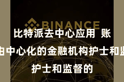 比特派去中心应用  账户是由中心化的金融机构护士和监督的