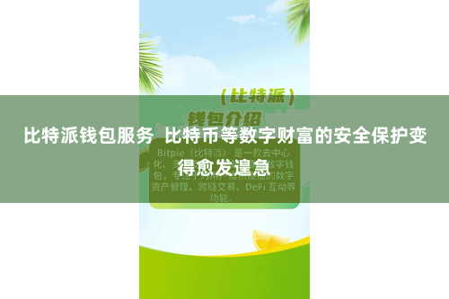 比特派钱包服务  比特币等数字财富的安全保护变得愈发遑急