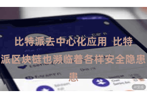 比特派去中心化应用  比特派区块链也濒临着各样安全隐患
