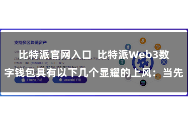 比特派官网入口  比特派Web3数字钱包具有以下几个显耀的上风：当先